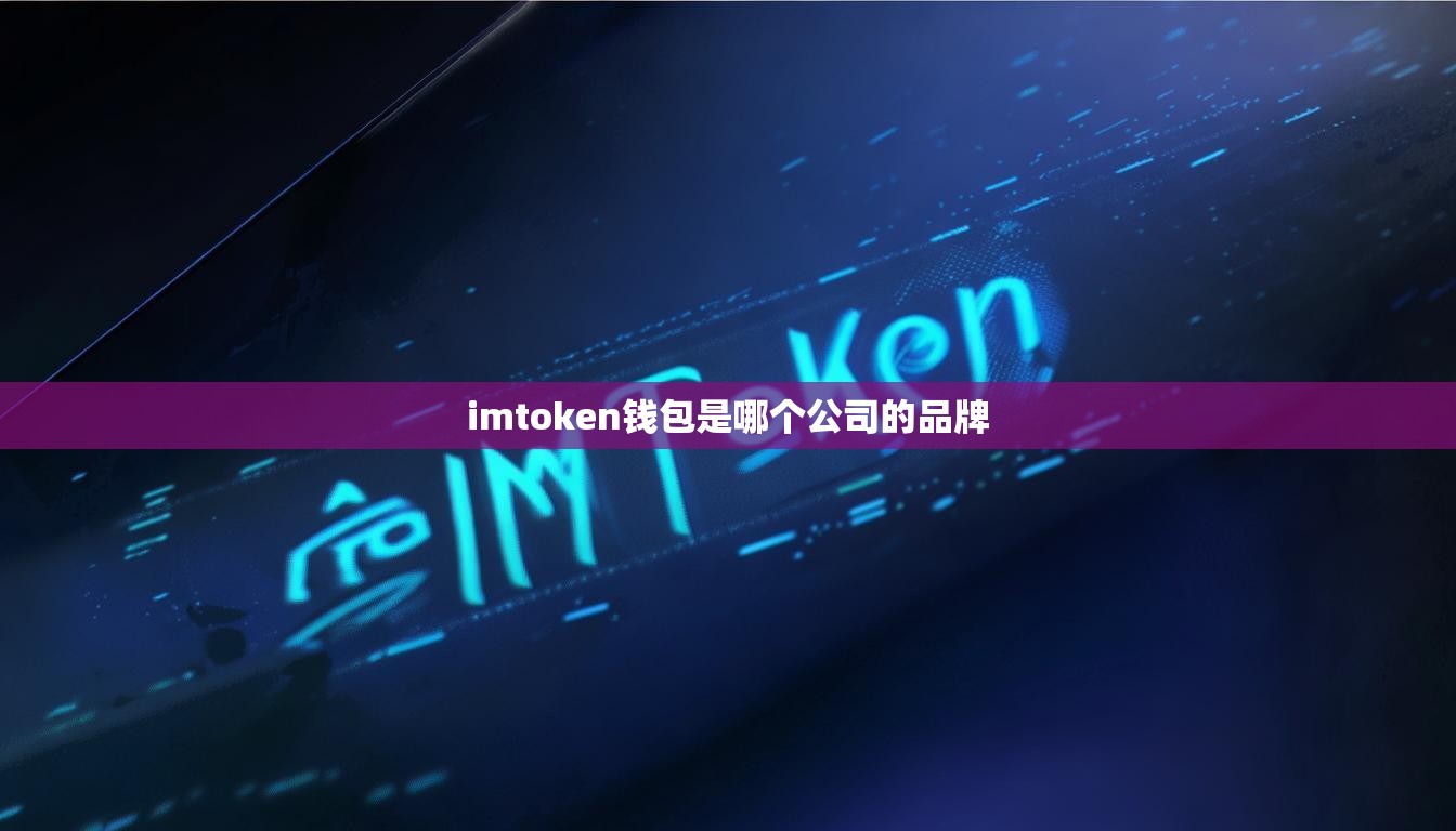 imtoken钱包是哪个公司的品牌